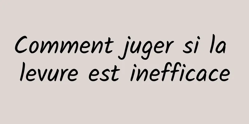 Comment juger si la levure est inefficace