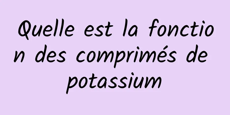 Quelle est la fonction des comprimés de potassium