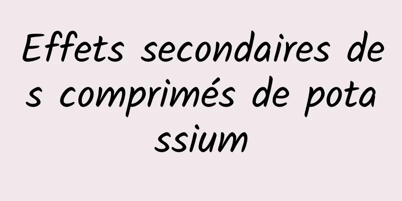 Effets secondaires des comprimés de potassium