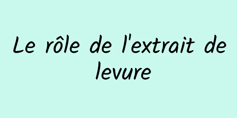 Le rôle de l'extrait de levure