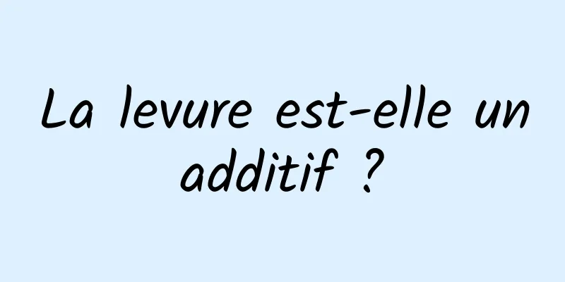 La levure est-elle un additif ? 