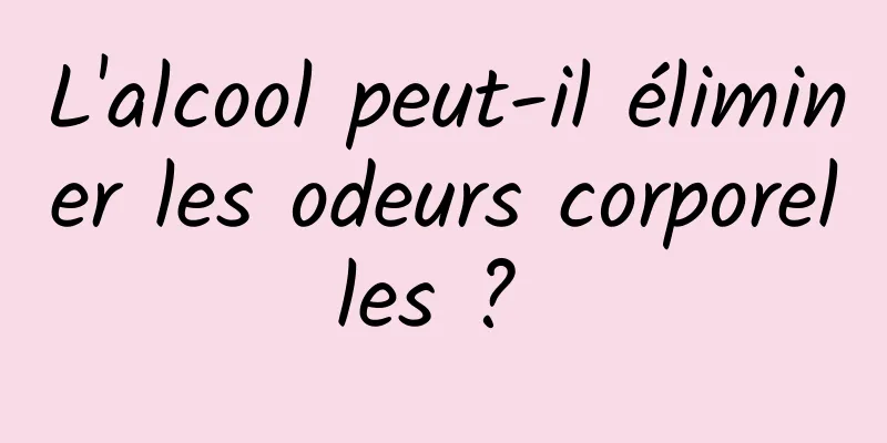 L'alcool peut-il éliminer les odeurs corporelles ? 