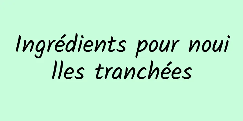 Ingrédients pour nouilles tranchées