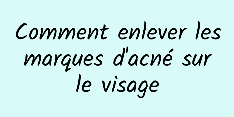 Comment enlever les marques d'acné sur le visage