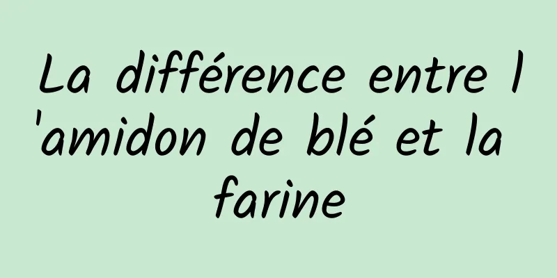 La différence entre l'amidon de blé et la farine