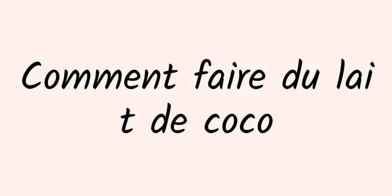 Comment faire du lait de coco