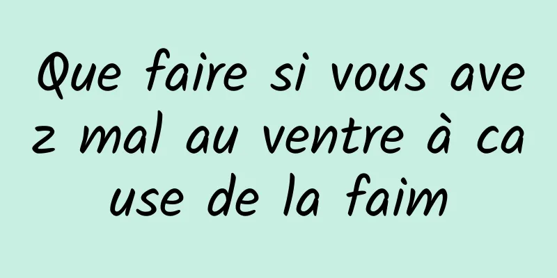 Que faire si vous avez mal au ventre à cause de la faim