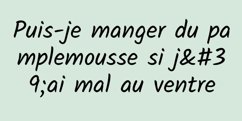 Puis-je manger du pamplemousse si j'ai mal au ventre