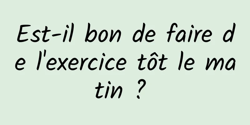 Est-il bon de faire de l'exercice tôt le matin ? 