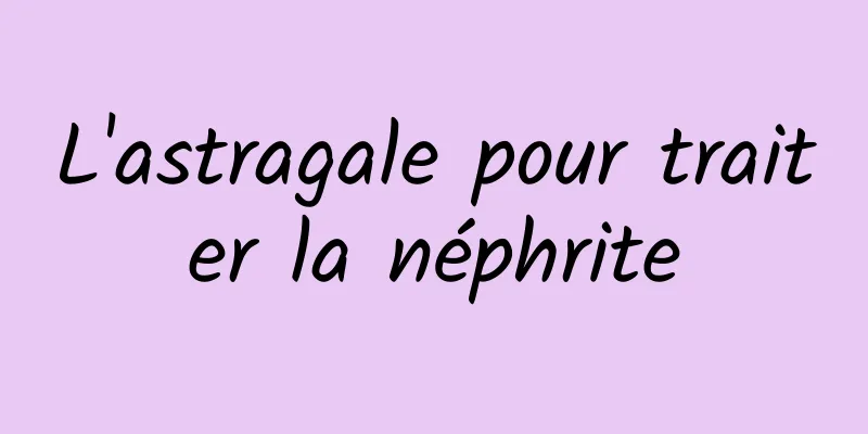 L'astragale pour traiter la néphrite