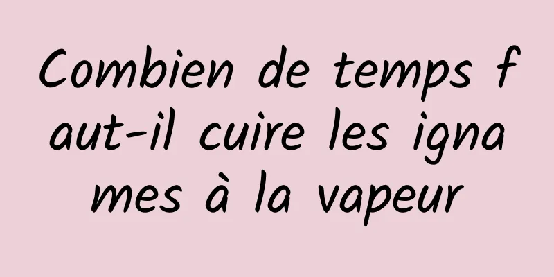 Combien de temps faut-il cuire les ignames à la vapeur