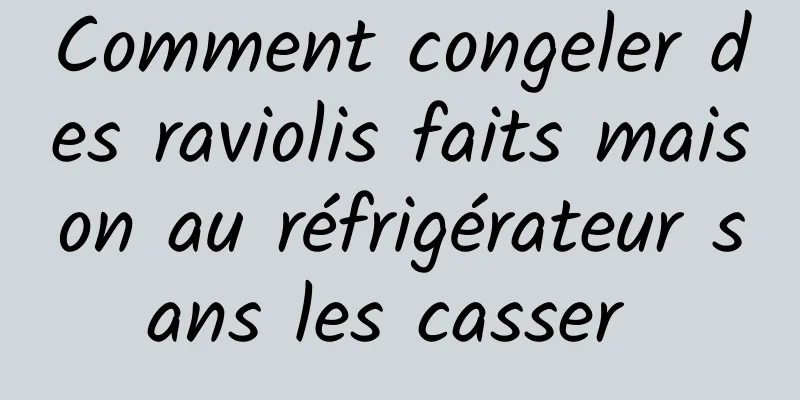 Comment congeler des raviolis faits maison au réfrigérateur sans les casser 