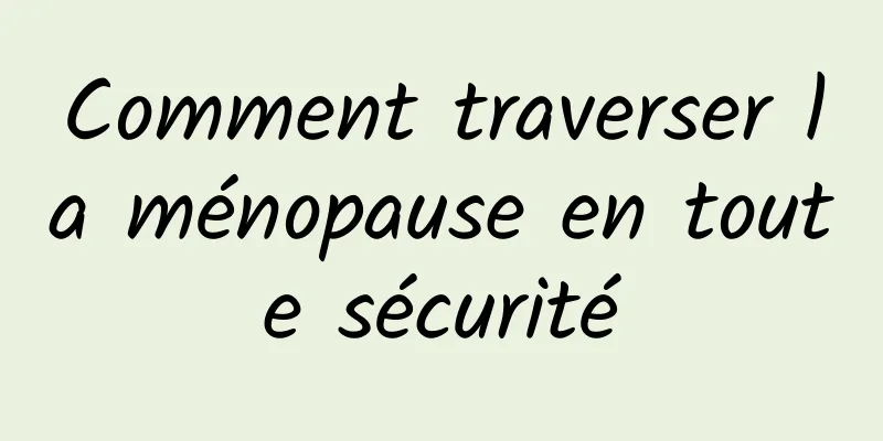 Comment traverser la ménopause en toute sécurité