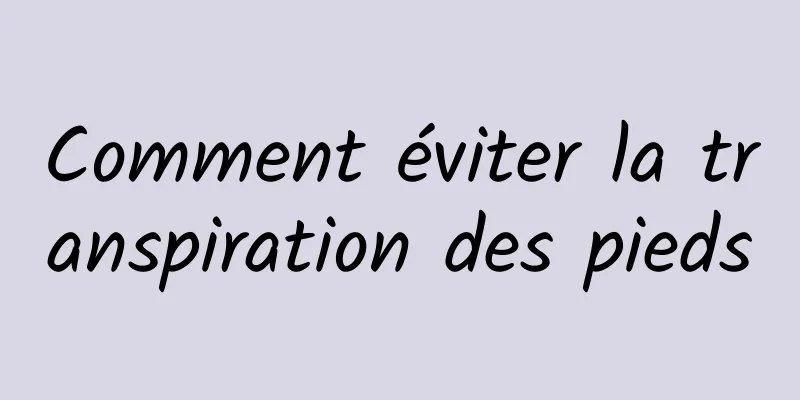 Comment éviter la transpiration des pieds