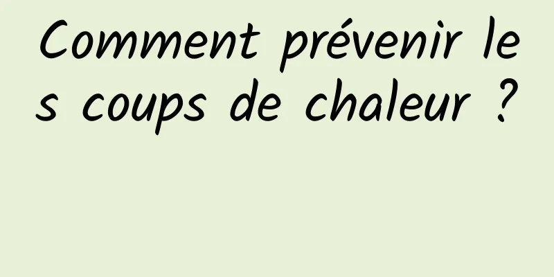 Comment prévenir les coups de chaleur ? 