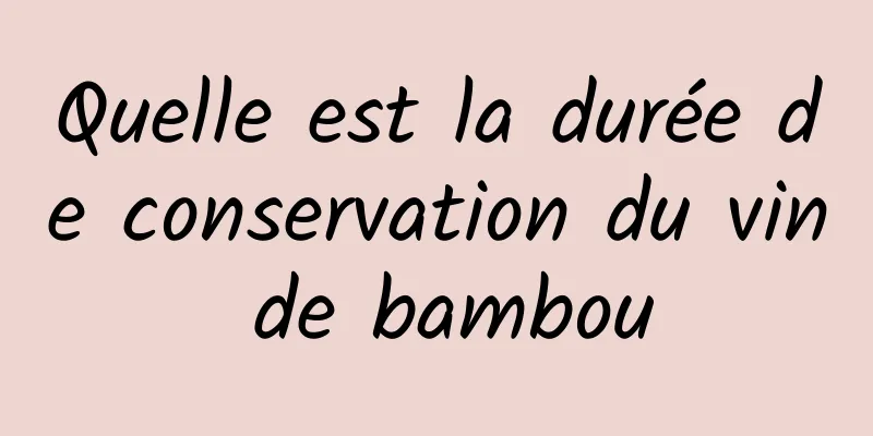 Quelle est la durée de conservation du vin de bambou