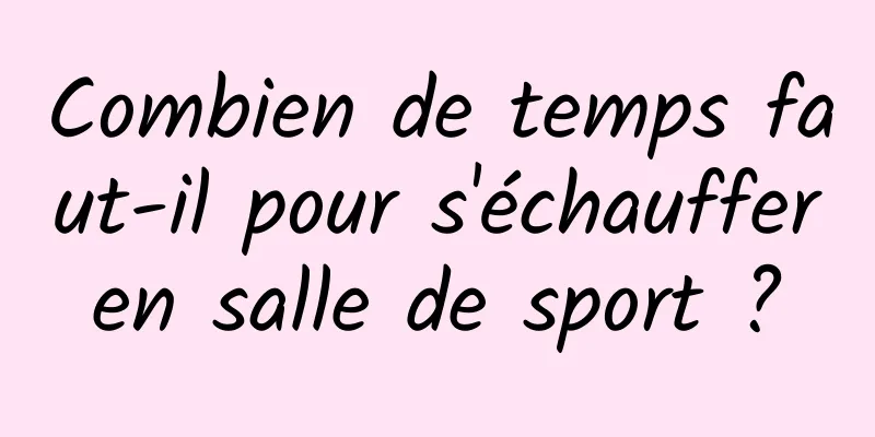 Combien de temps faut-il pour s'échauffer en salle de sport ? 