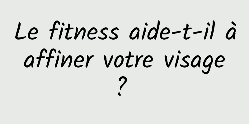 Le fitness aide-t-il à affiner votre visage ? 