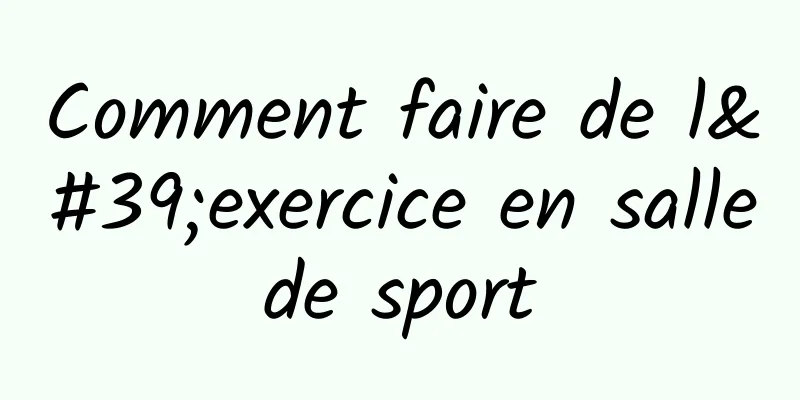 Comment faire de l'exercice en salle de sport 