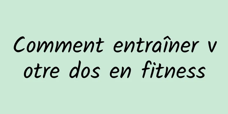 Comment entraîner votre dos en fitness