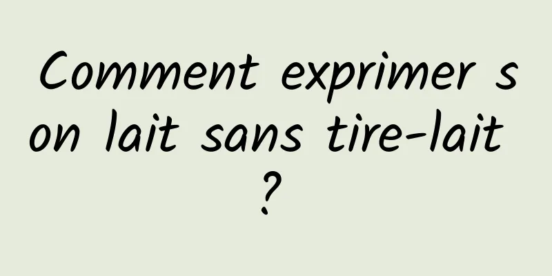 Comment exprimer son lait sans tire-lait ? 