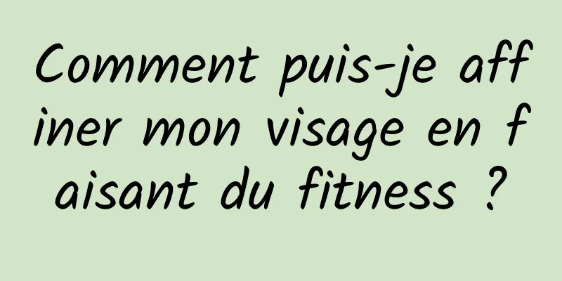 Comment puis-je affiner mon visage en faisant du fitness ?