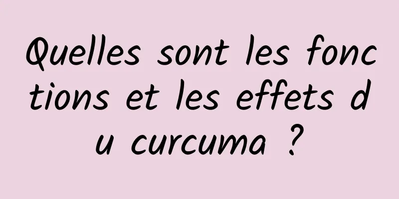 Quelles sont les fonctions et les effets du curcuma ?