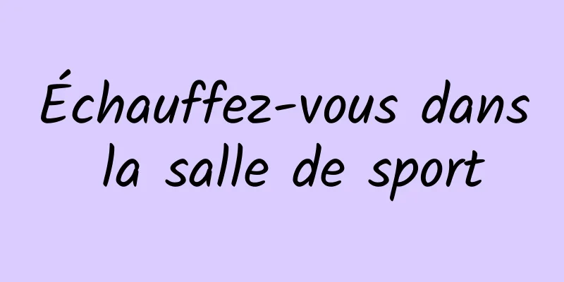 Échauffez-vous dans la salle de sport