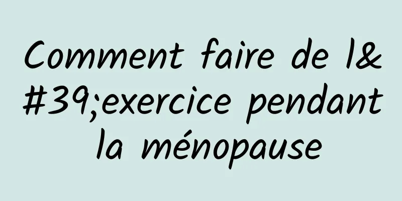 Comment faire de l'exercice pendant la ménopause