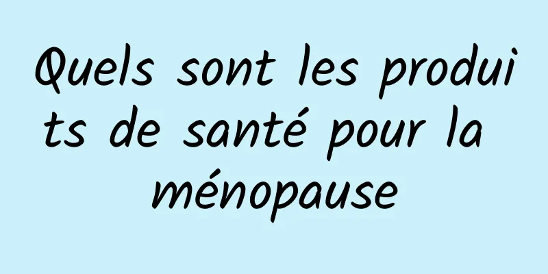 Quels sont les produits de santé pour la ménopause