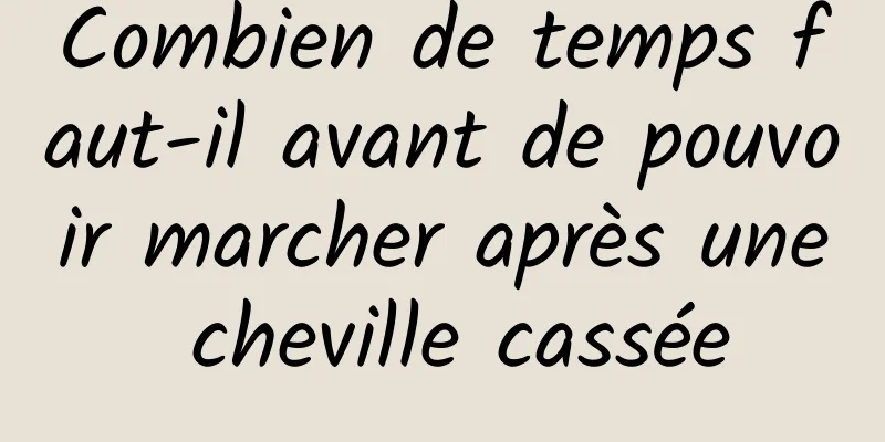 Combien de temps faut-il avant de pouvoir marcher après une cheville cassée