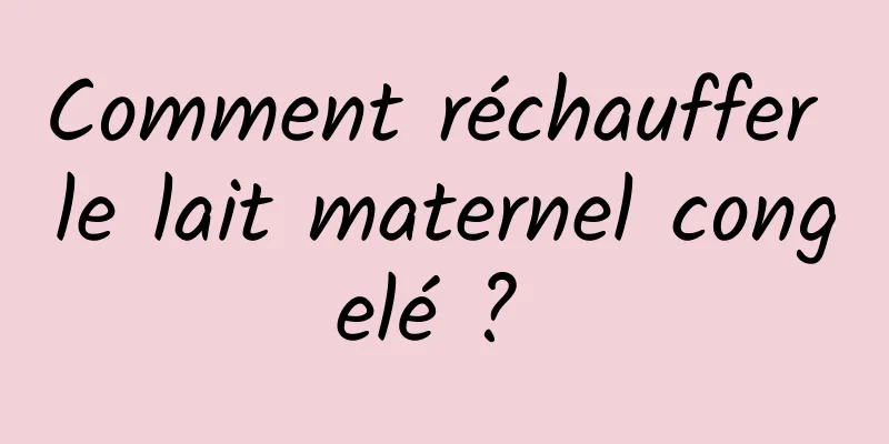 Comment réchauffer le lait maternel congelé ? 