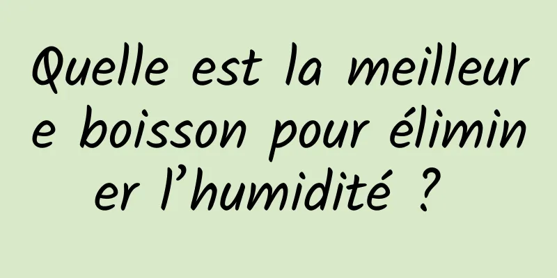 Quelle est la meilleure boisson pour éliminer l’humidité ? 