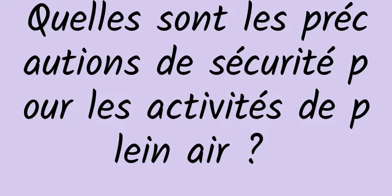 Quelles sont les précautions de sécurité pour les activités de plein air ? 