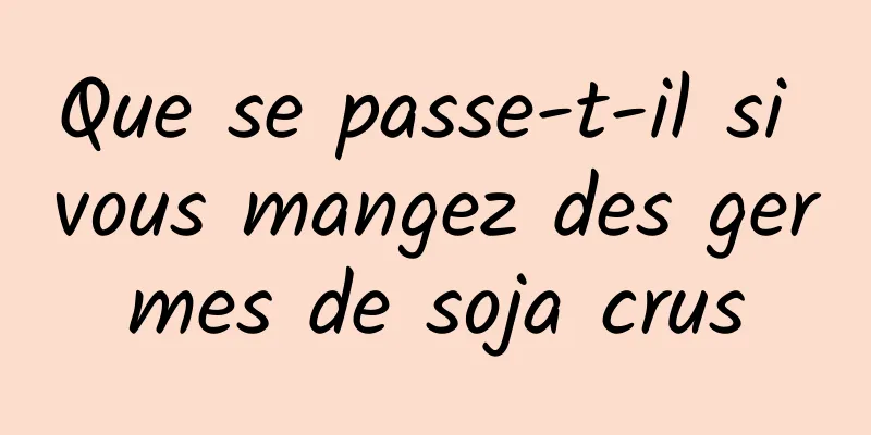 Que se passe-t-il si vous mangez des germes de soja crus