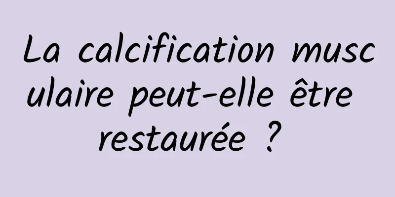 La calcification musculaire peut-elle être restaurée ? 