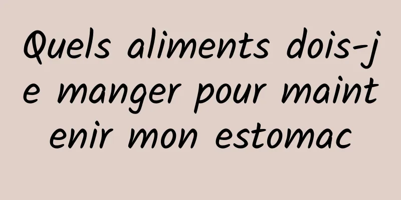 Quels aliments dois-je manger pour maintenir mon estomac