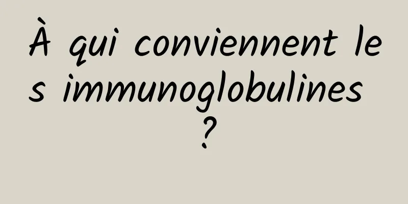 À qui conviennent les immunoglobulines ?