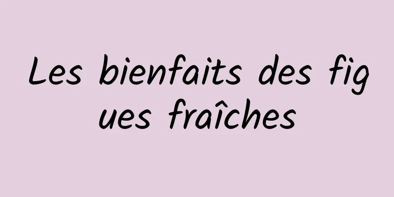 Les bienfaits des figues fraîches