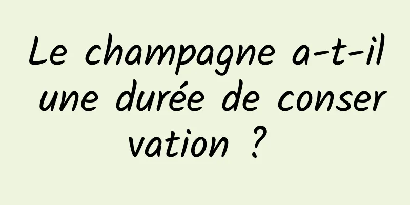 Le champagne a-t-il une durée de conservation ? 