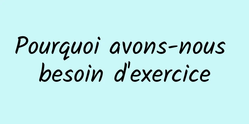 Pourquoi avons-nous besoin d'exercice