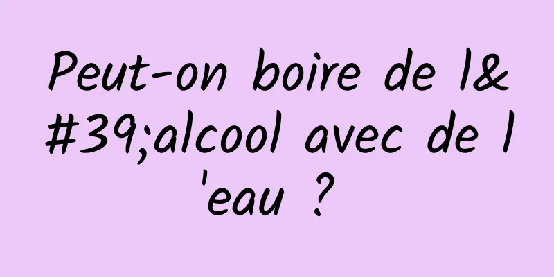 Peut-on boire de l'alcool avec de l'eau ? 