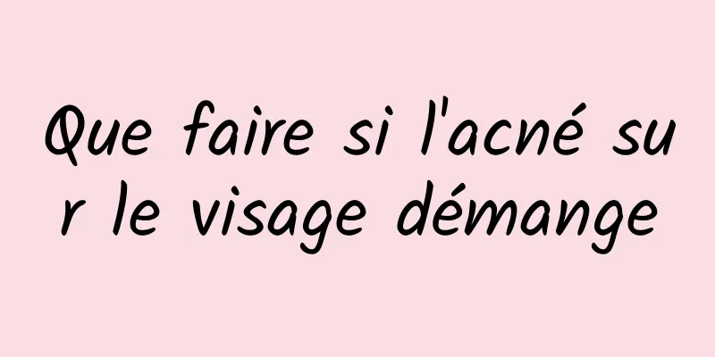 Que faire si l'acné sur le visage démange