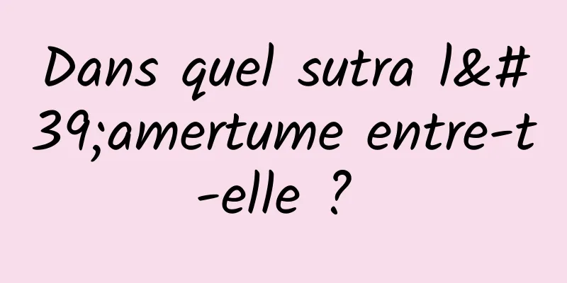 Dans quel sutra l'amertume entre-t-elle ? 