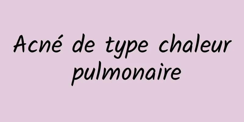 Acné de type chaleur pulmonaire