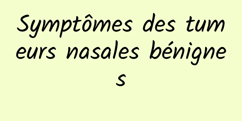 Symptômes des tumeurs nasales bénignes