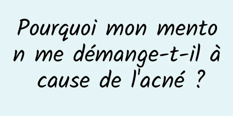 Pourquoi mon menton me démange-t-il à cause de l'acné ?