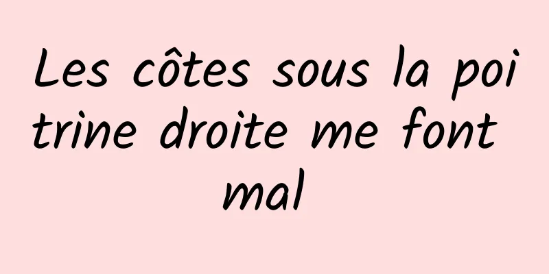 Les côtes sous la poitrine droite me font mal 