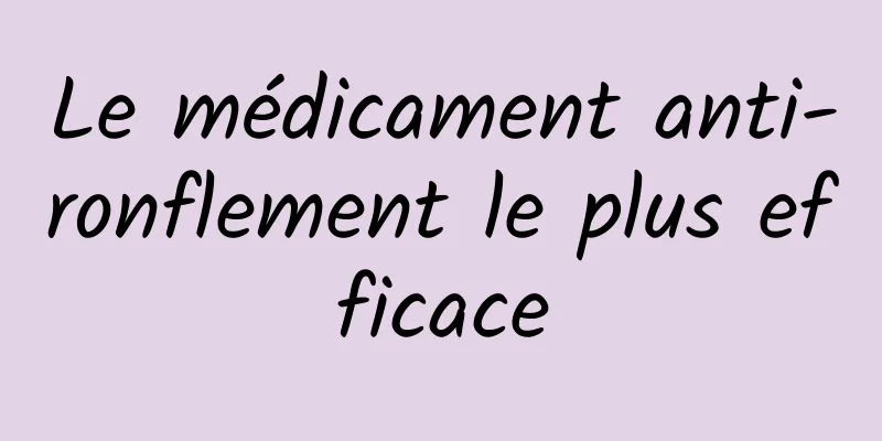 Le médicament anti-ronflement le plus efficace