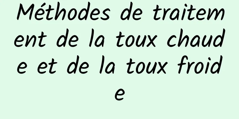 Méthodes de traitement de la toux chaude et de la toux froide